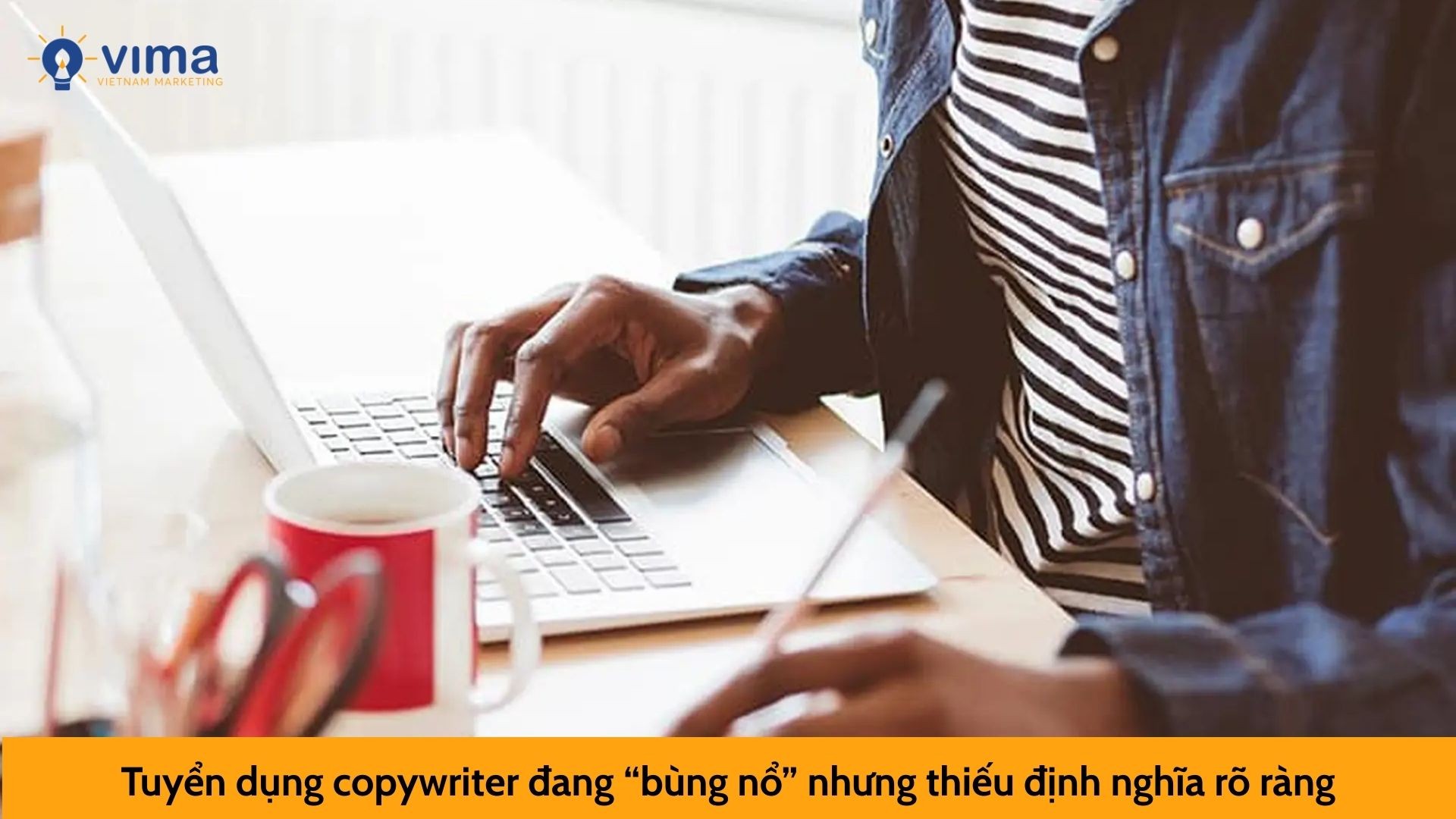 Tuyển dụng copywriter đang “bùng nổ” nhưng thiếu định nghĩa rõ ràng